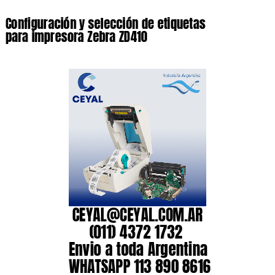 Configuración y selección de etiquetas para impresora Zebra ZD410