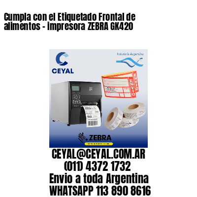 Cumpla con el Etiquetado Frontal de alimentos – impresora ZEBRA GK420