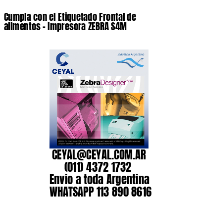 Cumpla con el Etiquetado Frontal de alimentos – impresora ZEBRA S4M