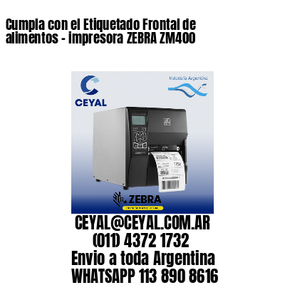 Cumpla con el Etiquetado Frontal de alimentos – impresora ZEBRA ZM400