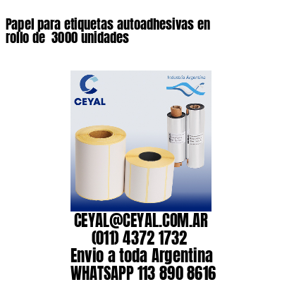 Papel para etiquetas autoadhesivas en rollo de  3000 unidades