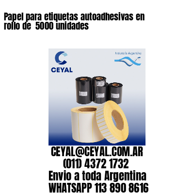 Papel para etiquetas autoadhesivas en rollo de  5000 unidades