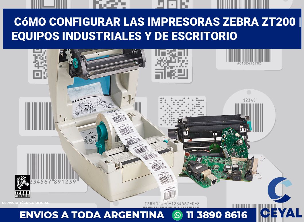 Cómo configurar las impresoras Zebra ZT200 | Equipos industriales y de escritorio