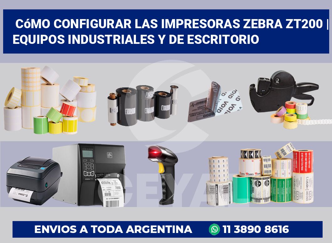 Cómo configurar las impresoras Zebra ZT200 | Equipos industriales y de escritorio