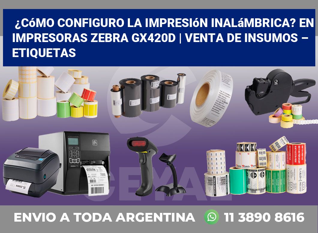 ¿Cómo configuro la impresión inalámbrica? En impresoras Zebra GX420d | Venta de insumos – Etiquetas