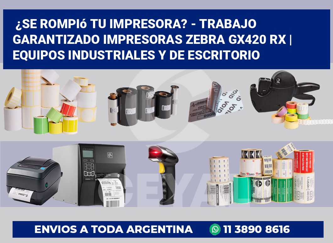 ¿Se rompió tu impresora? – Trabajo garantizado impresoras Zebra GX420 RX | Equipos industriales y de escritorio