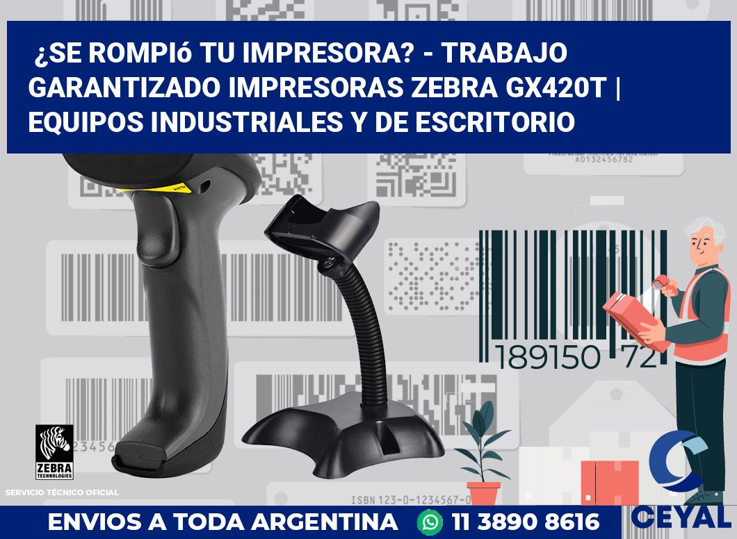 ¿Se rompió tu impresora? - Trabajo garantizado impresoras Zebra GX420t | Equipos industriales y de escritorio