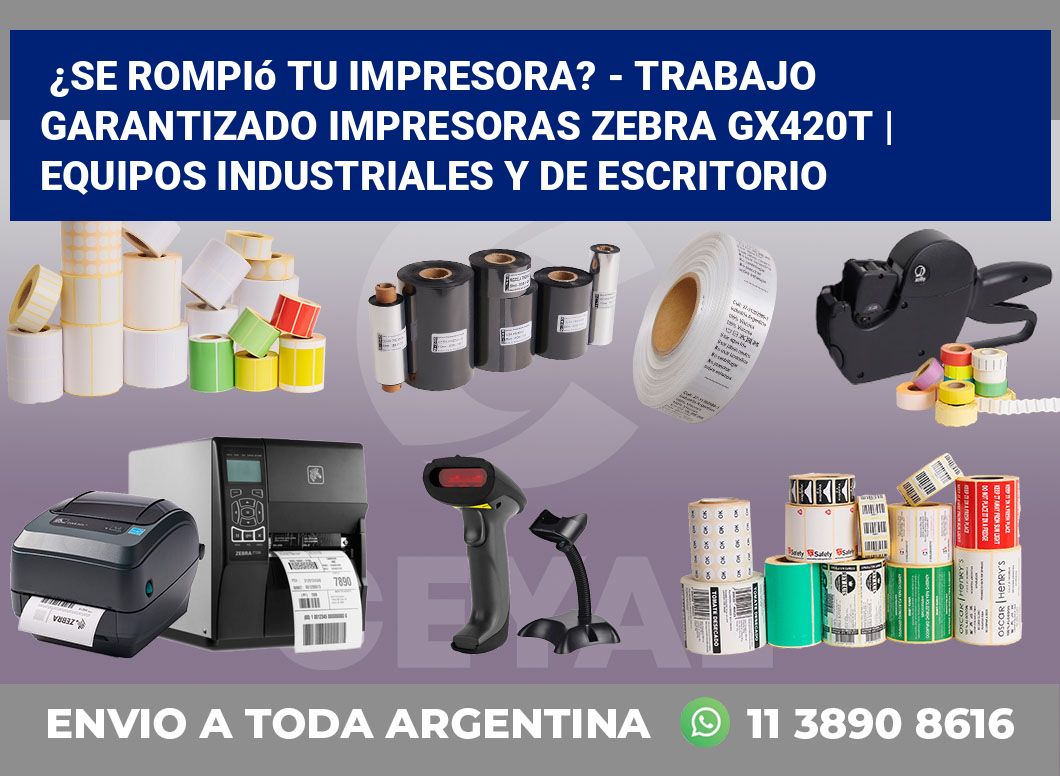 ¿Se rompió tu impresora? – Trabajo garantizado impresoras Zebra GX420t | Equipos industriales y de escritorio