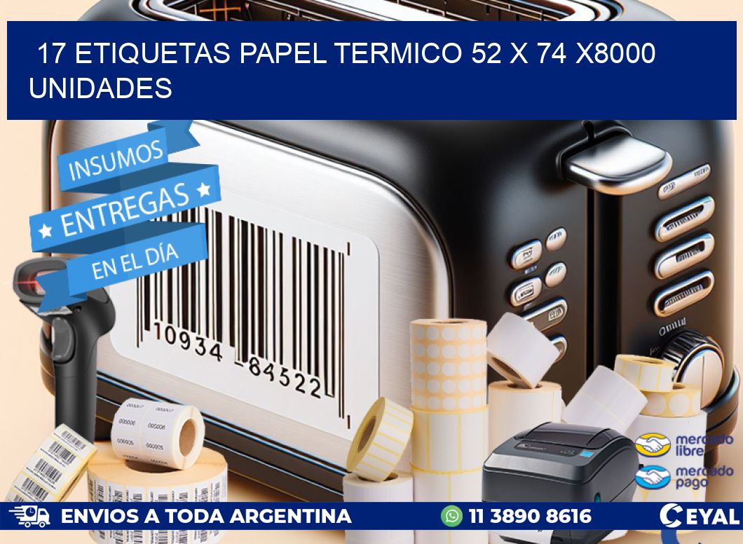 17 ETIQUETAS PAPEL TERMICO 52 x 74 X8000 UNIDADES