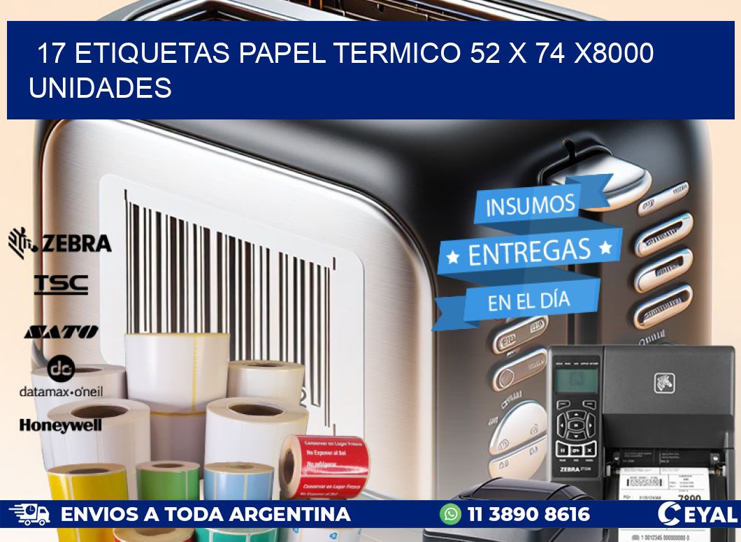 17 ETIQUETAS PAPEL TERMICO 52 x 74 X8000 UNIDADES